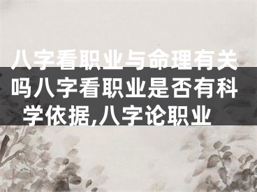 八字看职业与命理有关吗八字看职业是否有科学依据,八字论职业