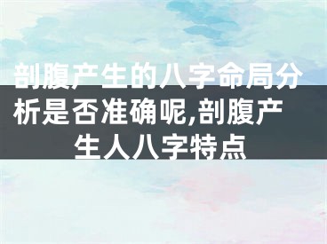 剖腹产生的八字命局分析是否准确呢,剖腹产生人八字特点