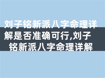 刘子铭新派八字命理详解是否准确可行,刘子铭新派八字命理详解