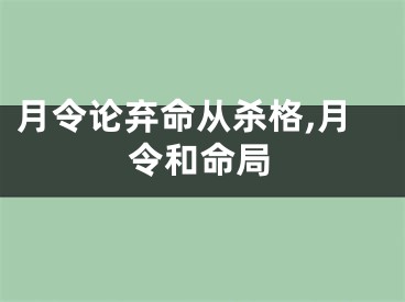 月令论弃命从杀格,月令和命局