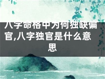 八字命格中为何独缺偏官,八字独官是什么意思