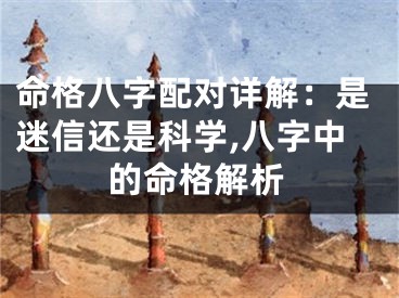 命格八字配对详解：是迷信还是科学,八字中的命格解析