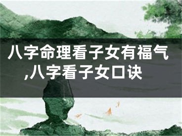 八字命理看子女有福气,八字看子女口诀