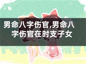男命八字伤官,男命八字伤官在时支子女