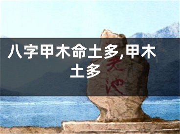 八字甲木命土多,甲木 土多
