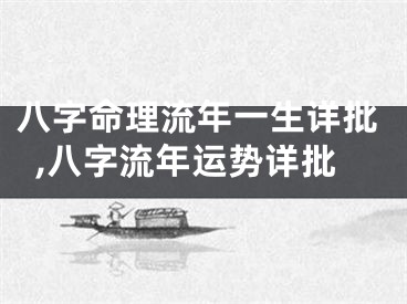 八字命理流年一生详批,八字流年运势详批