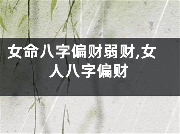 女命八字偏财弱财,女人八字偏财