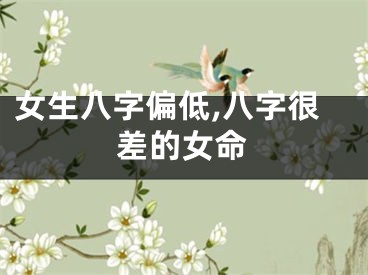 女生八字偏低,八字很差的女命