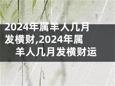 2024年属羊人几月发横财,2024年属羊人几月发横财运