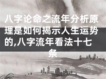 八字论命之流年分析原理是如何揭示人生运势的,八字流年看法十七条