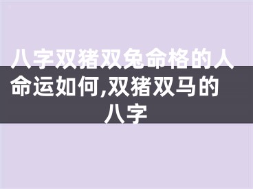 八字双猪双兔命格的人命运如何,双猪双马的八字