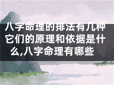 八字命理的排法有几种它们的原理和依据是什么,八字命理有哪些