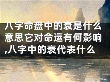 八字命盘中的衰是什么意思它对命运有何影响,八字中的衰代表什么