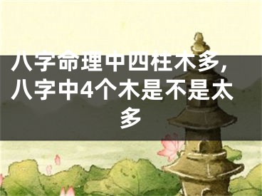 八字命理中四柱木多,八字中4个木是不是太多
