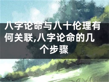 八字论命与八十伦理有何关联,八字论命的几个步骤