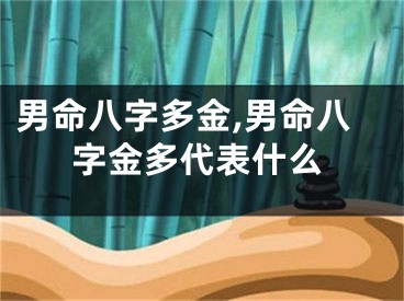 男命八字多金,男命八字金多代表什么