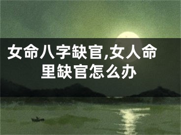 女命八字缺官,女人命里缺官怎么办