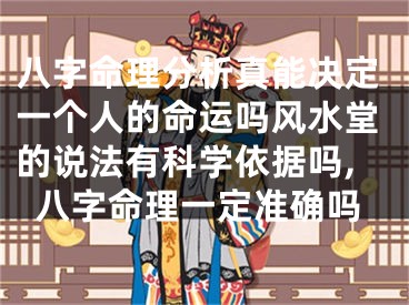 八字命理分析真能决定一个人的命运吗风水堂的说法有科学依据吗,八字命理一定准确吗