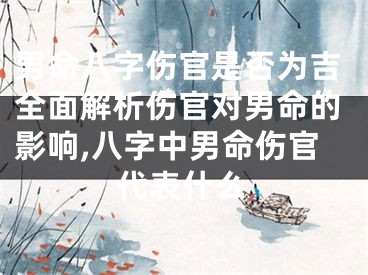 男命八字伤官是否为吉全面解析伤官对男命的影响,八字中男命伤官代表什么
