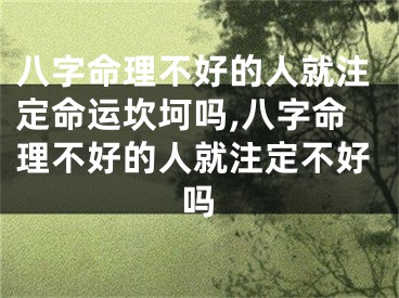 八字命理不好的人就注定命运坎坷吗,八字命理不好的人就注定不好吗