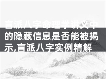 盲派八字命理学讲义中的隐藏信息是否能被揭示,盲派八字实例精解