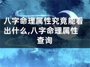 八字命理属性究竟能看出什么,八字命理属性查询
