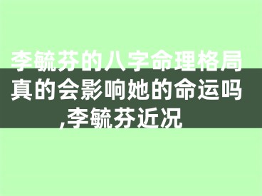 李毓芬的八字命理格局真的会影响她的命运吗,李毓芬近况