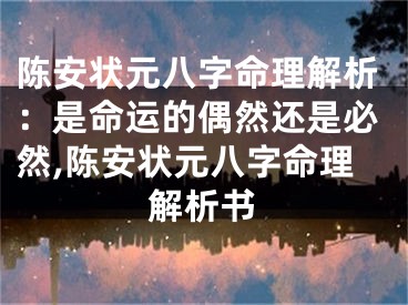 陈安状元八字命理解析：是命运的偶然还是必然,陈安状元八字命理解析书