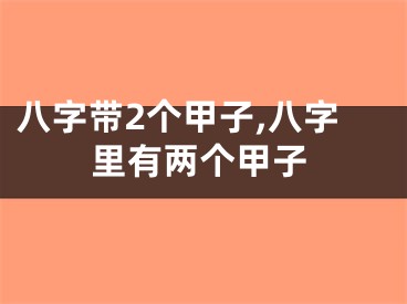 八字带2个甲子,八字里有两个甲子