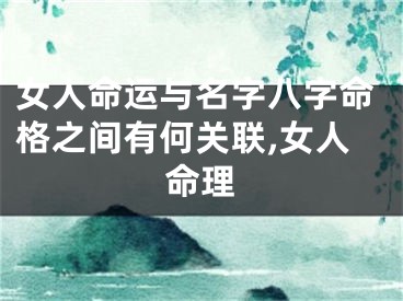 女人命运与名字八字命格之间有何关联,女人命理