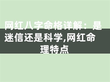 网红八字命格详解：是迷信还是科学,网红命理特点